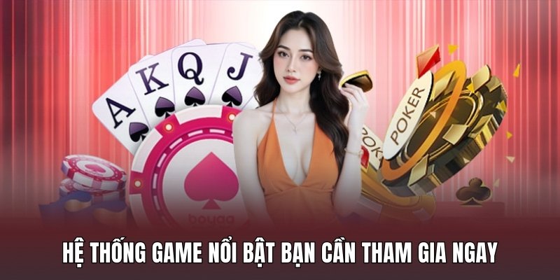 Hệ thống game nổi bật bạn cần tham gia ngay