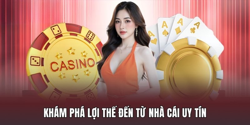 Khám phá lợi thế đến từ nhà cái uy tín